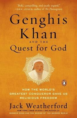 Genghis Khan and the Quest for God: How the World's Greatest Conqueror Gave Us Religious Freedom - Jack Weatherford - cover