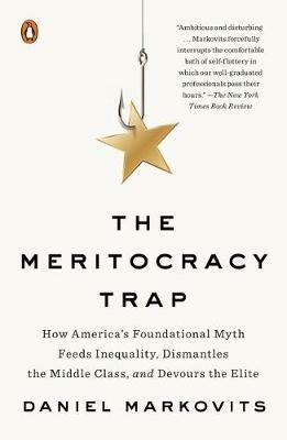The Meritocracy Trap: How America's Foundational Myth Feeds Inequality, Dismantles the Middle Class, and Devours the Elite - Daniel Markovits - cover