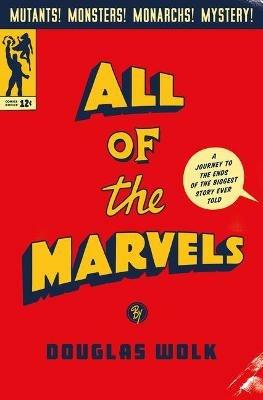 All of the Marvels: A Journey to the Ends of the Biggest Story Ever Told - Douglas Wolk - cover