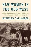 New Women In The Old West: From Settlers to Suffragists, An Untold American Story