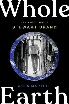 Whole Earth: The Many Lives of Stewart Brand - John Markoff - cover