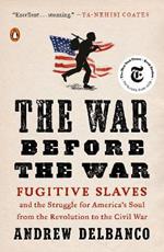 The War Before the War: Fugitive Slaves and the Struggle for America's Soul from the Revolution to the Civil War