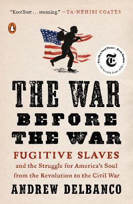 The War Before the War: Fugitive Slaves and the Struggle for America's Soul from the Revolution to the Civil War - Andrew Delbanco - cover