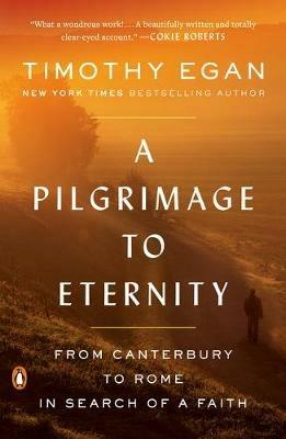 A Pilgrimage to Eternity: From Canterbury to Rome in Search of a Faith - Timothy Egan - cover