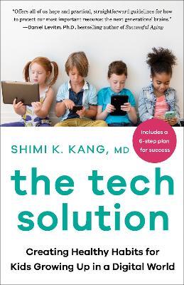 The Tech Solution: Creating Healthy Habits for Kids Growing Up in a Digital World - Shimi Kang - cover