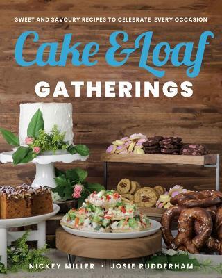 Cake & Loaf Gatherings: Sweet and Savoury Recipes to Celebrate Every Occasion - Nickey Miller,Josie Rudderham - cover