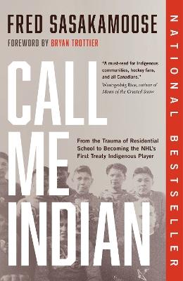 Call Me Indian: From the Trauma of Residential School to Becoming the NHL's First Treaty Indigenous Player - Fred Sasakamoose,Bryan Trottier - cover