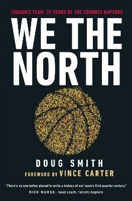 We the North: Canada's Team: 25 Years of the Toronto Raptors - Doug Smith - cover