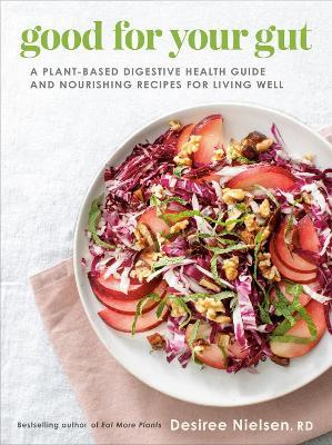 Good For Your Gut: A Plant-Based Digestive Health Guide and Nourishing Recipes for Living Well - Desiree Nielsen - cover