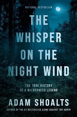 The Whisper on the Night Wind: The True History of a Wilderness Legend - Adam Shoalts - cover