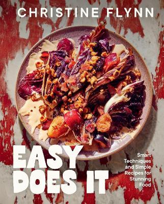 Easy Does It: Smart Techniques and Simple Recipes for Stunning Food - Christine Flynn - cover