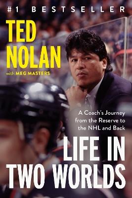 Life In Two Worlds: A Coach's Journey from the Reserve to the NHL and Back - Ted Nolan,Meg Masters - cover