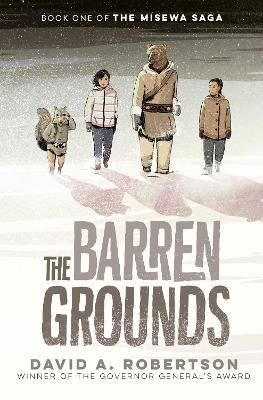 The Barren Grounds: The Misewa Saga, Book One - David A Robertson - cover