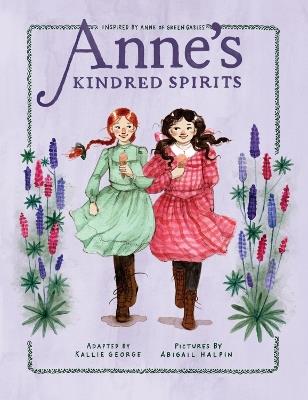 Anne's Kindred Spirits: Inspired by Anne of Green Gables - Kallie George,Abigail Halpin - cover