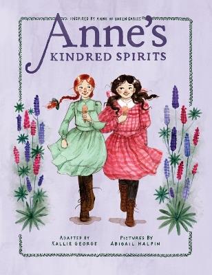 Anne's Kindred Spirits: Inspired by Anne of Green Gables - Kallie George,Abigail Halpin - cover