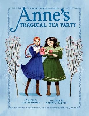 Anne's Tragical Tea Party: Inspired by Anne of Green Gables - Kallie George,Abigail Halpin - cover