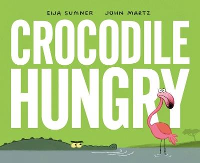 Crocodile Hungry - Eija Sumner,John Martz - cover