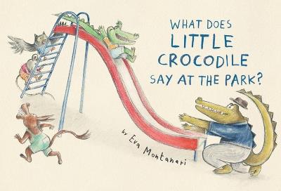 What Does Little Crocodile Say At The Park? - Eva Montanari - cover
