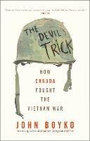 The Devil's Trick: How Canada Fought the Vietnam War - John Boyko - cover