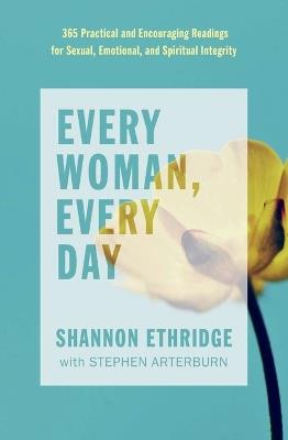 Every Woman, Every Day: 365 Practical and Encouraging Readings for Sexual, Emotional, and Spiritual Integrity - Shannon Ethridge,Stephen Arterburn - cover