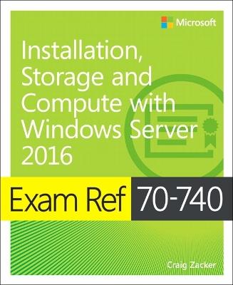 Exam Ref 70-740 Installation, Storage and Compute with Windows Server 2016 - Craig Zacker - cover