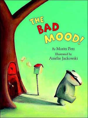 The Bad Mood! - Moritz Petz,Amelie Jackowski - cover