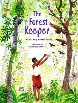 The Forest Keeper: The true story of Jadav Payeng - Rina Singh,Ishita Jain - cover