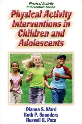 Physical Activity Interventions in Children and Adolescents - Dianne S. Ward,Ruth P. Saunders,Russell R. Pate - cover