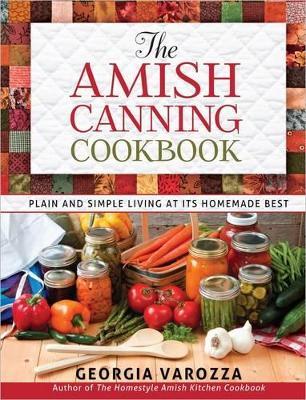 The Amish Canning Cookbook: Plain and Simple Living at Its Homemade Best - Georgia Varozza - cover