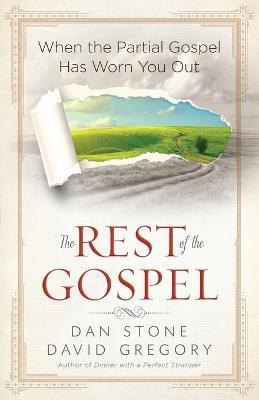 The Rest of the Gospel: When the Partial Gospel Has Worn You Out - Dan Stone,David Gregory - cover