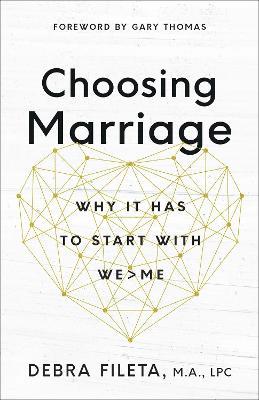 Choosing Marriage: Why It Has to Start with We>Me - Debra Fileta - cover