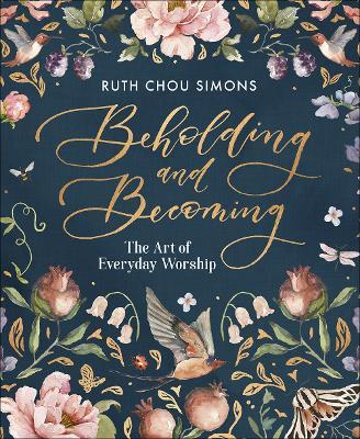 Beholding and Becoming: The Art of Everyday Worship - Ruth Chou Simons - cover