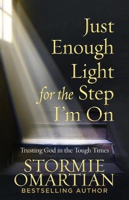 Just Enough Light for the Step I'm On: Trusting God in the Tough Times - Stormie Omartian - cover