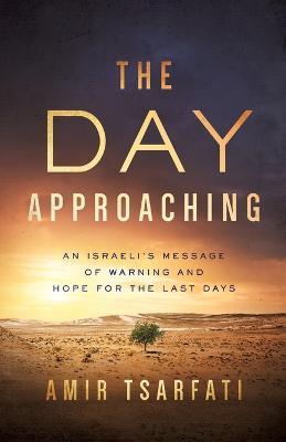 The Day Approaching: An Israeli's Message of Warning and Hope for the Last Days - Amir Tsarfati - cover