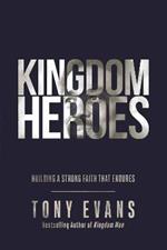 Kingdom Heroes: Building a Strong Faith That Endures