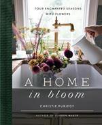 A Home in Bloom: Four Enchanted Seasons with Flowers