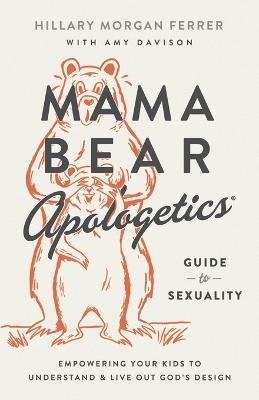 Mama Bear Apologetics Guide to Sexuality: Empowering Your Kids to Understand and Live Out God’s Design - Hillary Morgan Ferrer - cover