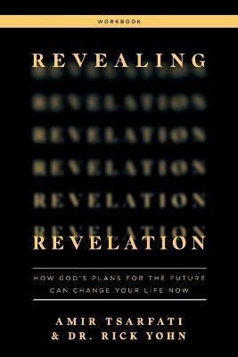 Revealing Revelation Workbook: How God's Plans for the Future Can Change Your Life Now - Amir Tsarfati,Rick Yohn - cover