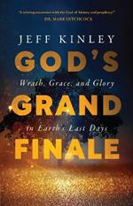 God's Grand Finale: Wrath, Grace, and Glory in Earth's Last Days