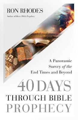 40 Days Through Bible Prophecy: A Panoramic Survey of the End Times and Beyond - Ron Rhodes - cover