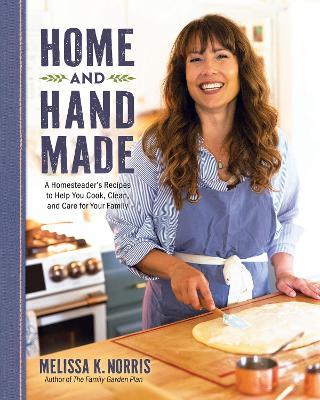 Home and Hand Made: A Homesteader's Recipes to Help You Cook, Clean, and Care for Your Family - Melissa K. Norris - cover