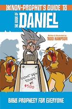 The Non-Prophet's Guide to the Book of Daniel: Bible Prophecy for Everyone