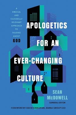 Apologetics for an Ever-Changing Culture: A Biblical and Culturally Relevant Approach to Talking About God - Sean McDowell - cover