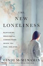 The New Loneliness: Nurturing Meaningful Connections When You Feel Isolated