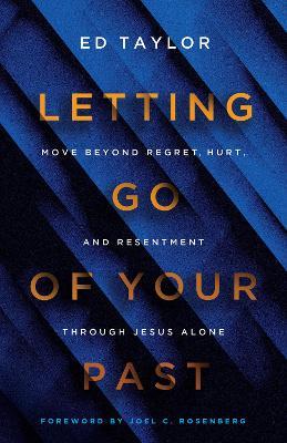 Letting Go of Your Past: Move Beyond Regret, Hurt, and Resentment Through Jesus Alone - Ed Taylor - cover
