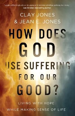 How Does God Use Suffering for Our Good?: Living with Hope While Making Sense of Life - Clay Jones,Jean E. Jones - cover