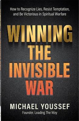 Winning the Invisible War: How to Recognize Lies, Resist Temptation, and Be Victorious in Spiritual Warfare - Michael Youssef - cover
