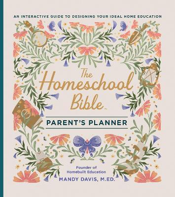 The Homeschool Bible Parent's Planner: An Interactive Guide to Designing Your Ideal Home Education - Mandy Davis - cover