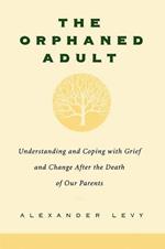 The Orphaned Adult: Understanding And Coping With Grief And Change After The Death Of Our Parents