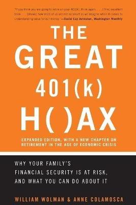 The Great 401 (k) Hoax: Why Your Family's Financial Security Is At Risk, And What You Can Do About It - Anne Colamosca,William Wolman - cover